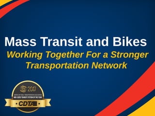 Mass Transit and Bikes
Working Together For a Stronger
Transportation Network
 