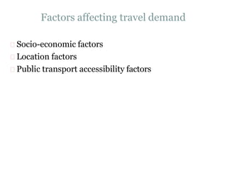 Factors affecting travel demand
Socio-economic factors
Location factors
Public transport accessibility factors
 