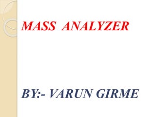 MASS ANALYZER 
BY:- VARUN GIRME 
 