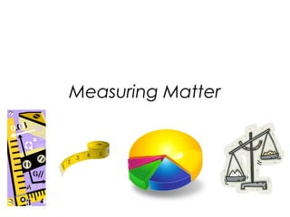 Measuring Matter
 