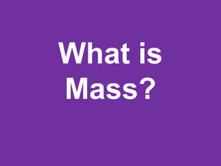 What is
Mass?
 