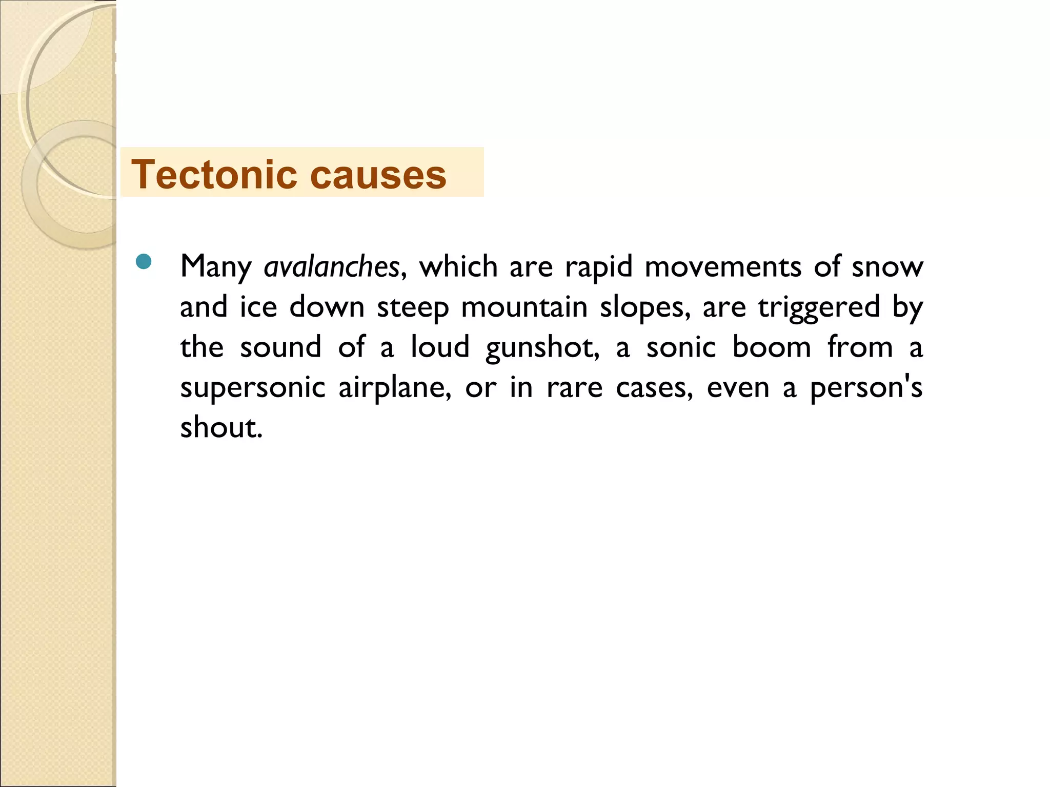 MHRD
NME-ICT
 Many avalanches, which are rapid movements of snow
and ice down steep mountain slopes, are triggered by
the sound of a loud gunshot, a sonic boom from a
supersonic airplane, or in rare cases, even a person's
shout.
Tectonic causes
 