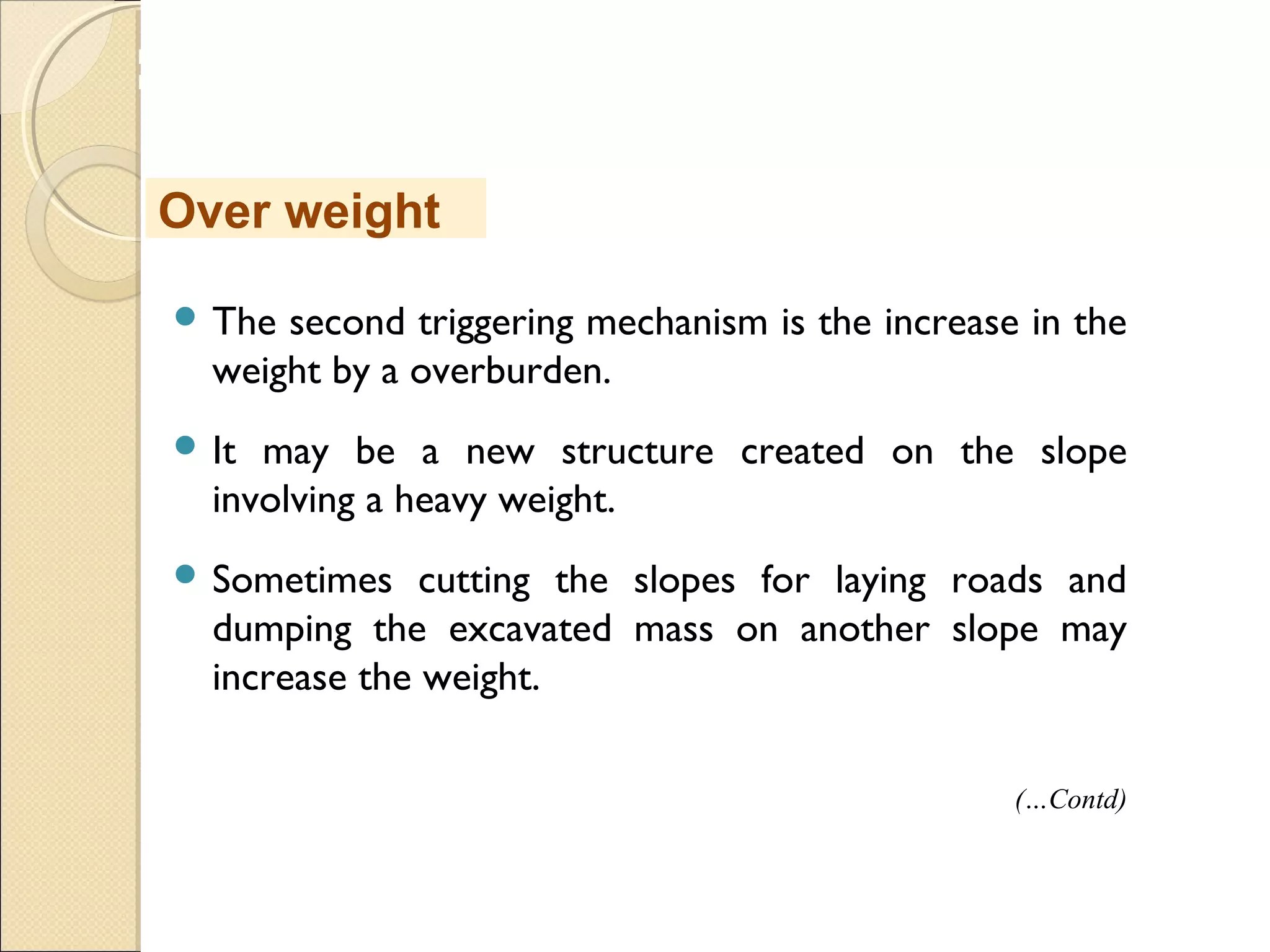 MHRD
NME-ICT
 The second triggering mechanism is the increase in the
weight by a overburden.
 It may be a new structure created on the slope
involving a heavy weight.
 Sometimes cutting the slopes for laying roads and
dumping the excavated mass on another slope may
increase the weight.
Over weight
(…Contd)
 