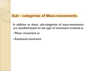 MHRD
NME-ICT
In addition to these, sub-categories of mass-movements
are classified based on the type of movement involved as
1.Planar movement or
2.Rotational movement.
Sub - categories of Mass-movements
 
