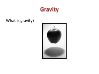 What is gravity?
 