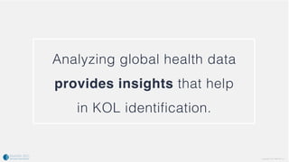 Copyright 2016. rMark Bio, Inc.
Analyzing global health data  
provides insights that help  
in KOL identification.
Copyri...