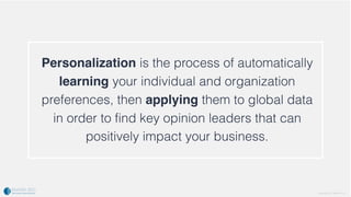 Personalization is the process of automatically
learning your individual and organization
preferences, then applying them ...