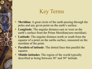Key Terms
 Meridian: A great circle of the earth passing through the
poles and any given point on the earth’s surface.
 ...