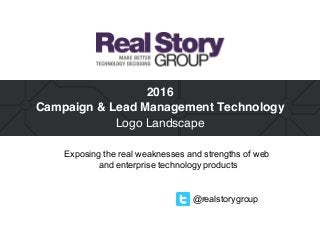 @realstorygroup
2016 
Campaign & Lead Management Technology 
Logo Landscape
Exposing the real weaknesses and strengths of web
and enterprise technology products
 
