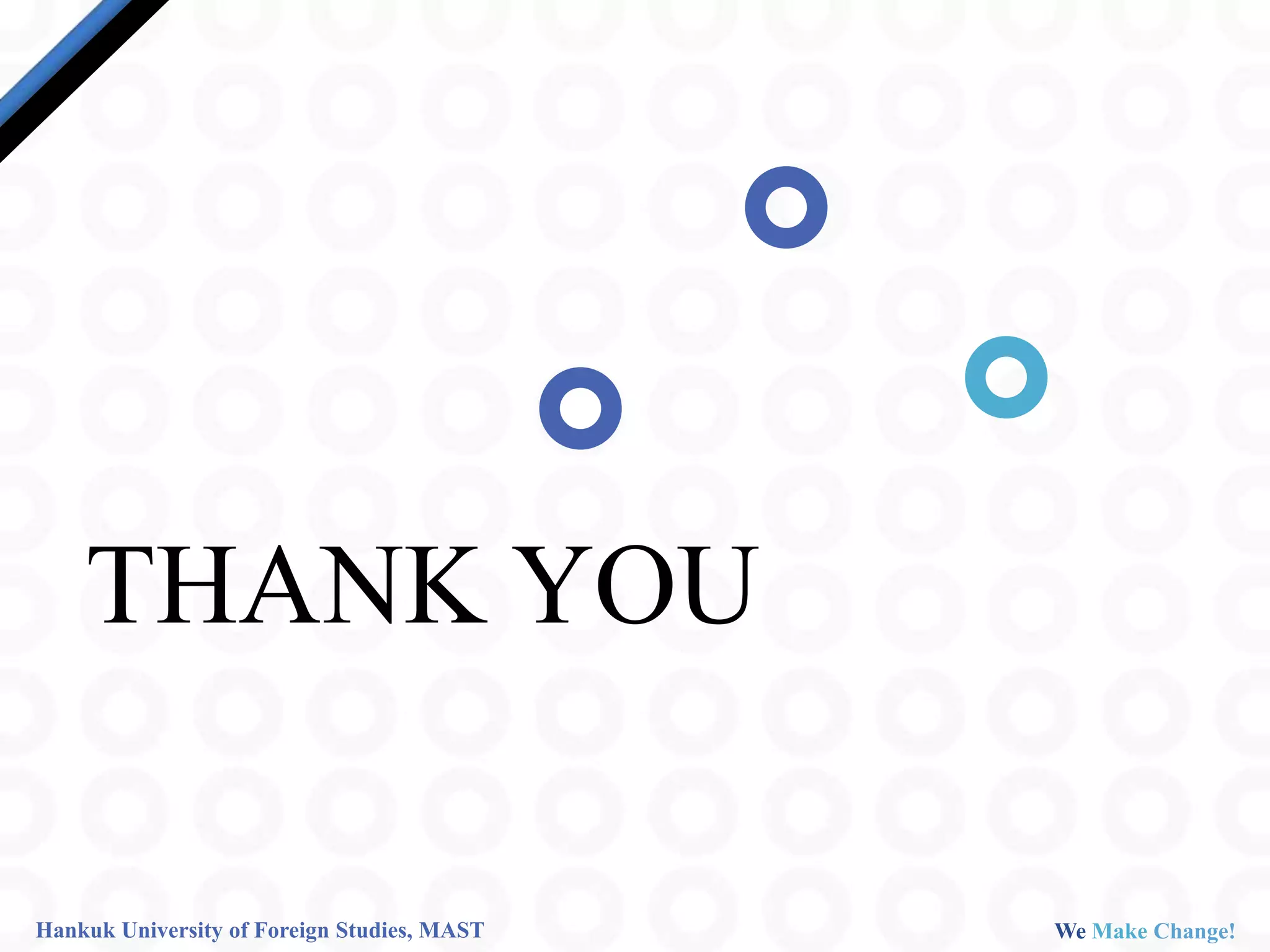 THANK YOU

Hankuk University of Foreign Studies, MAST   We Make Change!
 