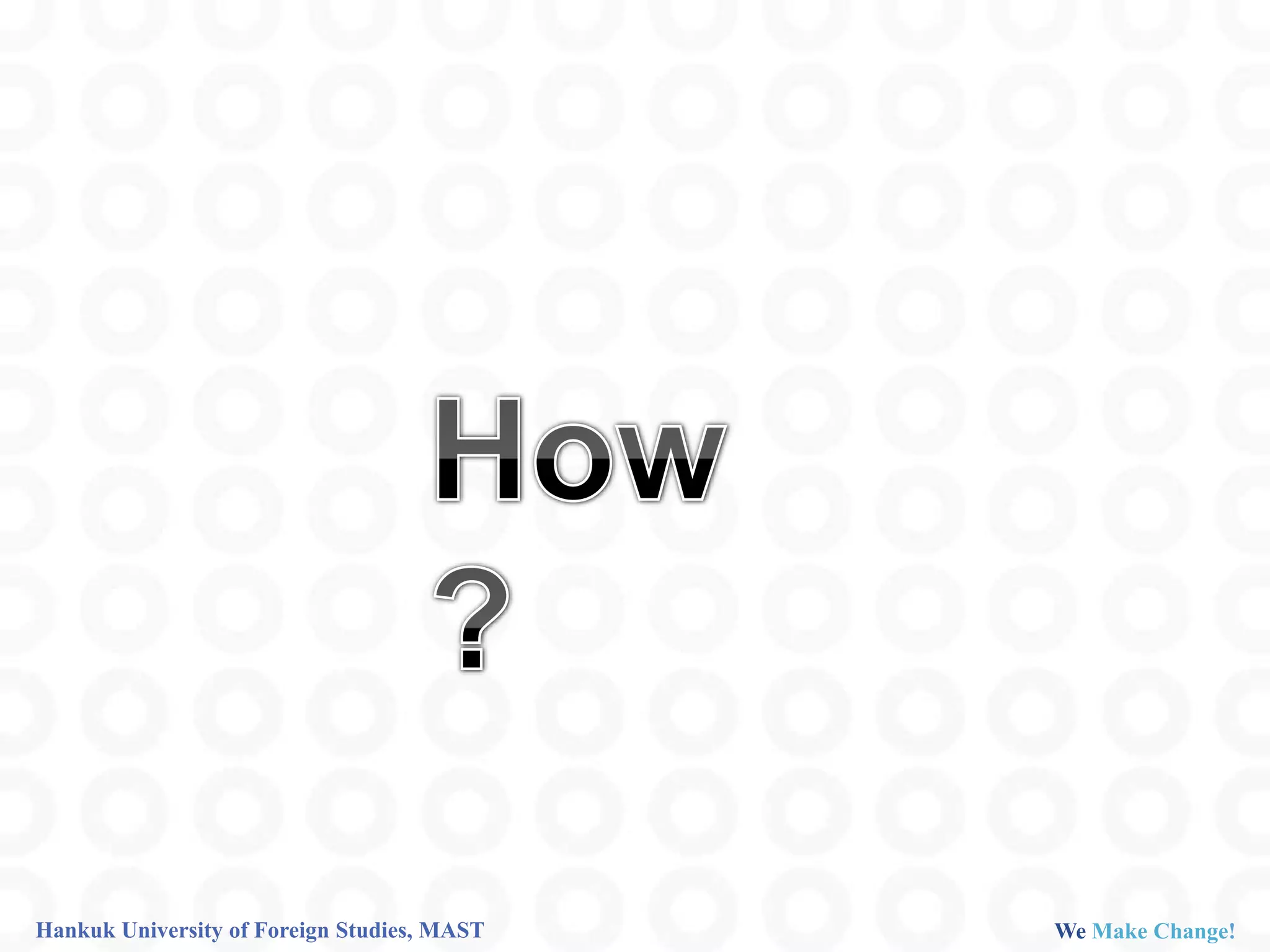 Hankuk University of Foreign Studies, MAST   We Make Change!
 