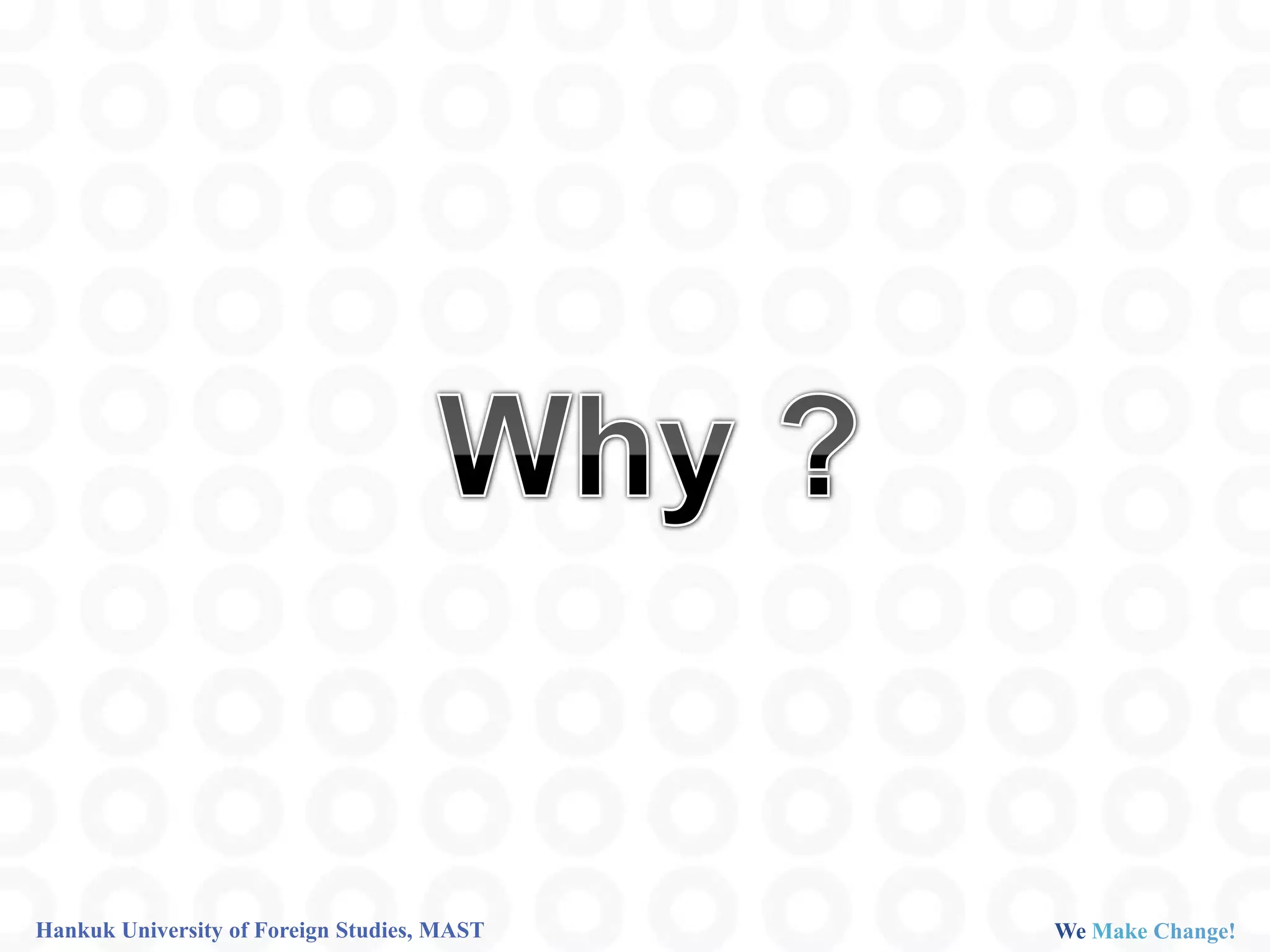 Hankuk University of Foreign Studies, MAST   We Make Change!
 