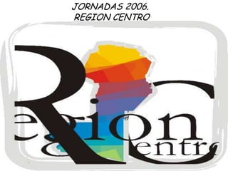 JORNADAS 2006.  REGION CENTRO 