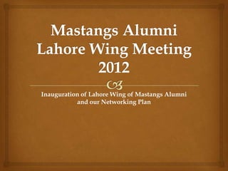 Inauguration of Lahore Wing of Mastangs Alumni
           and our Networking Plan
 