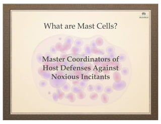 What are Mast Cells?
Master Coordinators of
Host Defenses Against
Noxious Incitants
 