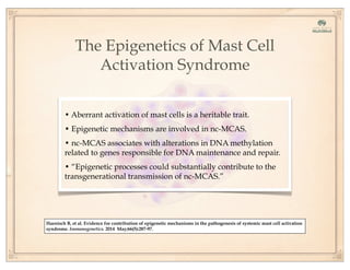 The Epigenetics of Mast Cell
Activation Syndrome
• Aberrant activation of mast cells is a heritable trait.
• Epigenetic me...