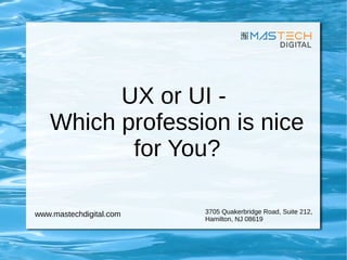 UX or UI -
Which profession is nice
for You?
3705 Quakerbridge Road, Suite 212,
Hamilton, NJ 08619
www.mastechdigital.com
 
