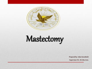Mastectomy
Preparedby:AdanSawalmeh
Supervisor:Dr.AliAbuArra
 