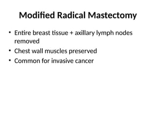 Modified Radical Mastectomy
• Entire breast tissue + axillary lymph nodes
removed
• Chest wall muscles preserved
• Common for invasive cancer
 
