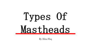 Types Of
Mastheads

 