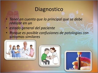 Diagnósticos:Es demorado, porque se pueden confundir con otros síntomas de otras patologías siendo síntomas comunes para otros trastornos.Los exámenes que se deben de realizar:físico  neurológica