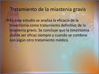 Las fibras musculares en (MG)  en donde no hay buena respuesta a estímulos eléctricos Diagnosticoutilizar par identificar una glándula del timo anormalLa tomografía computarizada (CT)resonancia magnetica (MRI )(prueva de la función pulmonar)que mide la fuerza de la respiración-ayuda a predecir  fallas en la respiración  de una crisis miastenica