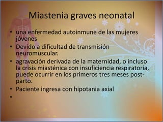 Cuando no dura este tiempo se determina que es un (MG) generalizadaOTROS TIPOS DE MIASTENIA:Síndrome de Miasténia Congénita (SMC)Es producida por una enfermedades de la unión neuromuscular, 