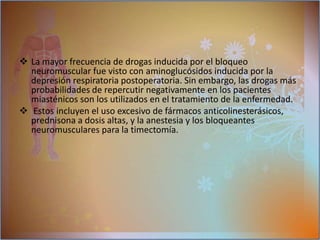 Tratamiento de la miastenia gravisproducida por disminución en el número de receptores de la acetilcolina en las uniones neuromusculares,