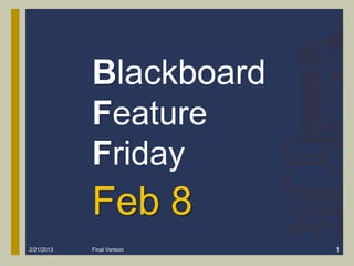 Blackboard
            Feature
            Friday
            Feb 8
2/21/2013   Final Version   1
 