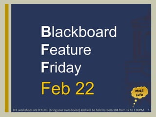 Blackboard
                    Feature
                    Friday
                    Feb 22
BFF workshops are B.Y.O.D. (bring your own device) and will be held in room 104 from 12 to 1:00PM. 1
 