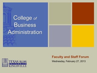 College of
  Business
Administration



                 Faculty and Staff Forum
                 Wednesday, February 27, 2013
 