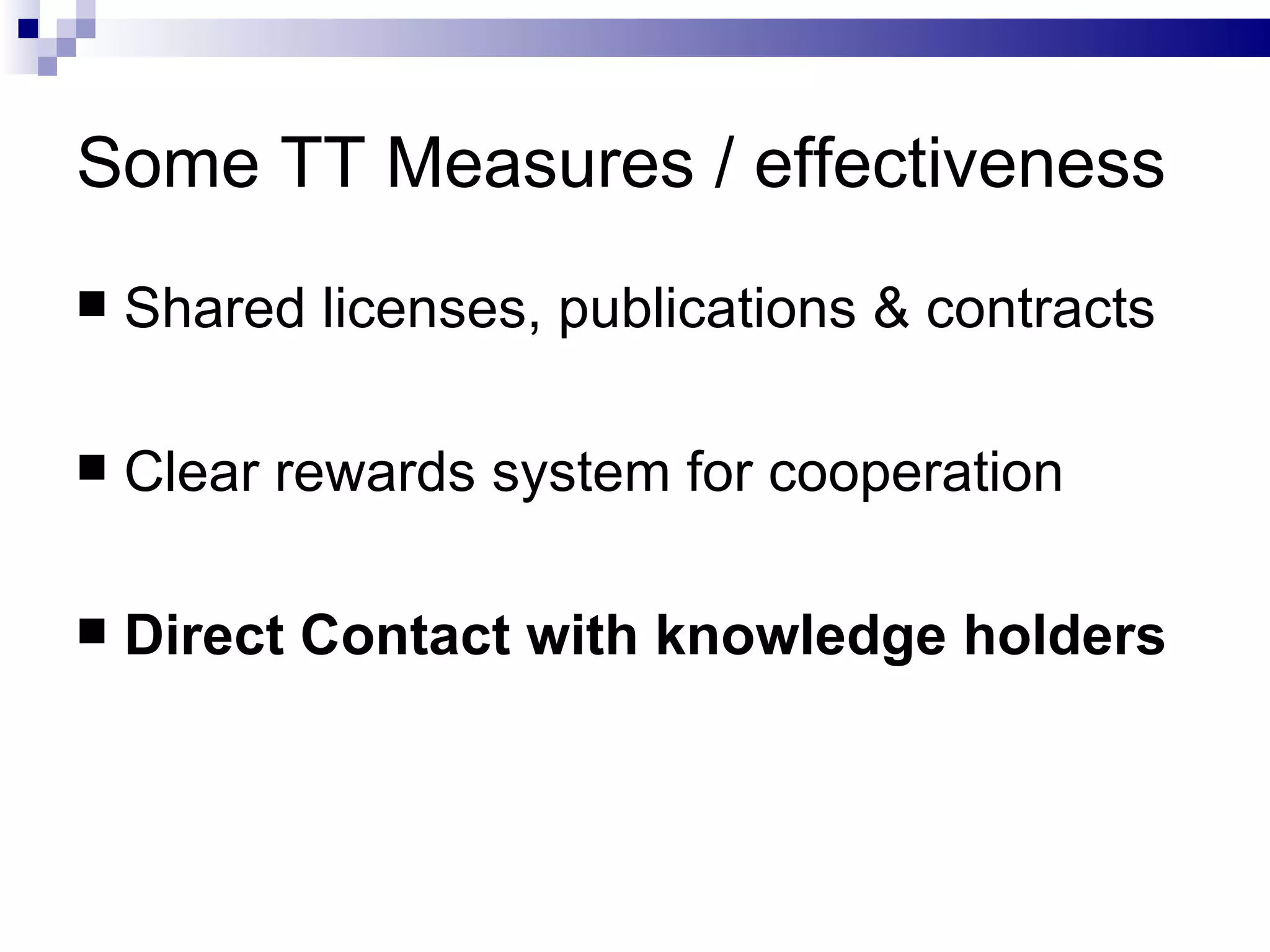 Some TT Measures / effectiveness Shared licenses, publications & contracts Clear rewards system for cooperation Direct Contact with knowledge holders 