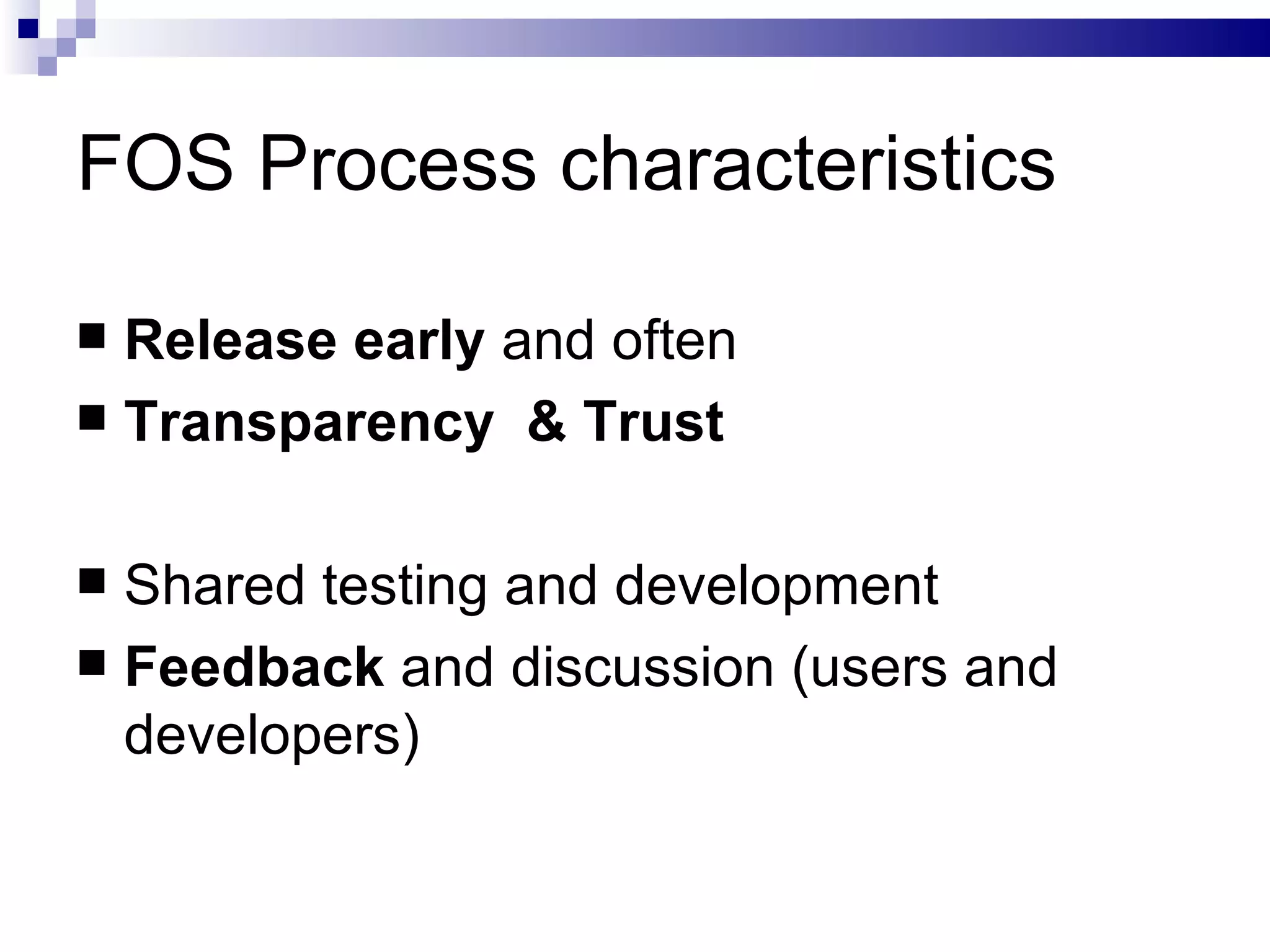 FOS Process characteristics Release early  and often Transparency  & Trust Shared testing and development Feedback  and discussion (users and developers) 