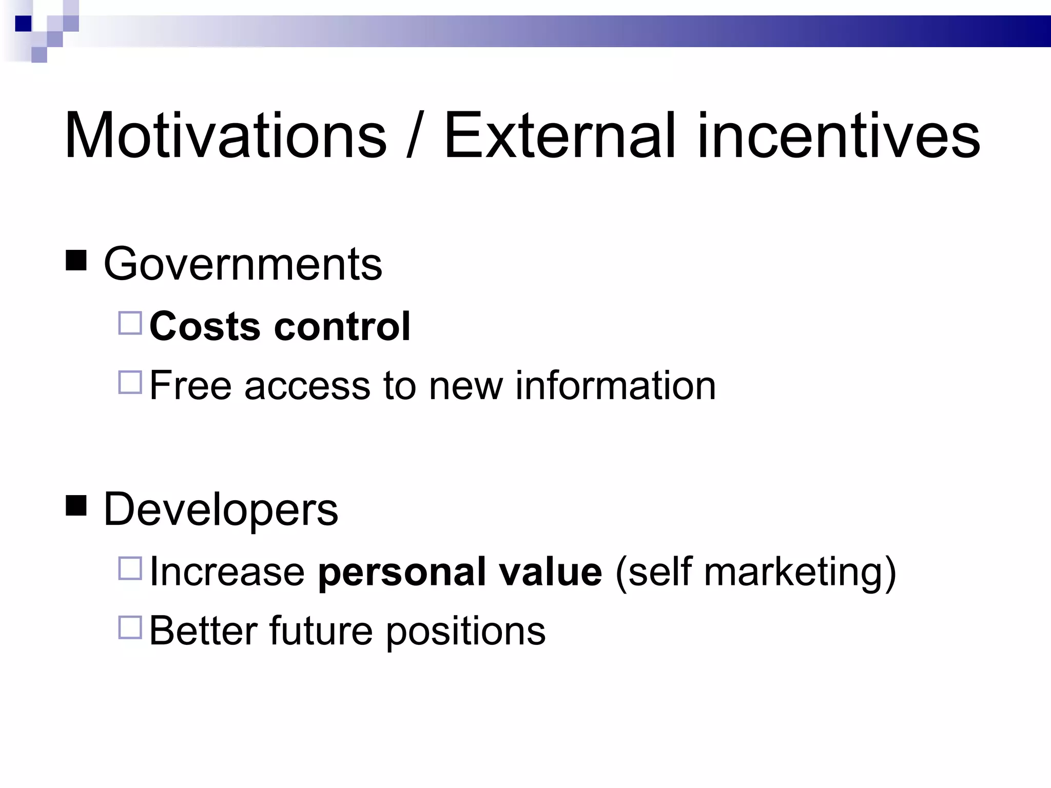 Motivations / External incentives Governments Costs control Free access to new information Developers Increase  personal value  (self marketing) Better future positions 