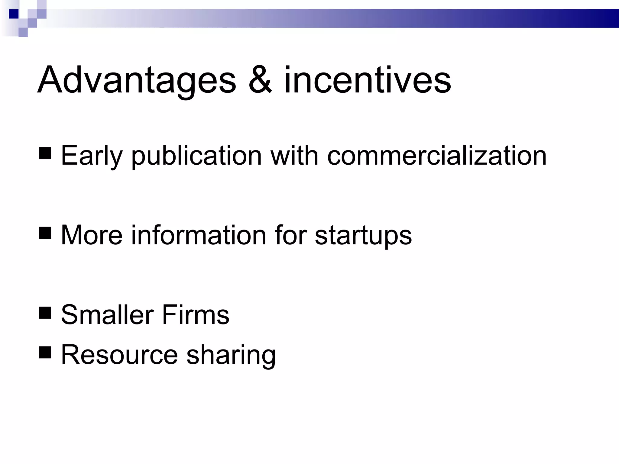 Advantages & incentives Early publication with commercialization More information for startups Smaller Firms Resource sharing 