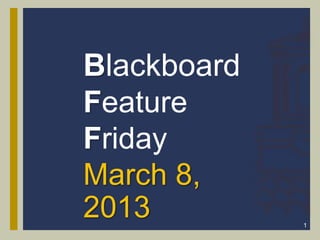 Blackboard
Feature
Friday
March 8,
2013         1
 