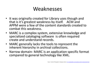 ResourcesRequired textbook: Taylor, A.G., & Joudrey, G.N. (2008). The Organization of Information. 3rd ed. Englewood, CO: Libraries Unlimited. Articles: Elings, M. W., & Waibel, G. (2007). Metadata for all: Descriptive standards and metadata-sharing across libraries, archives, and museums. First Monday 12 (3).Online resources:http://www.loc.gov/ead/ (EAD Version 2002, Official Site)http://www.dlib.org/dlib/november99/11pitti.htmhttp://works.bepress.com/cgi/viewcontent.cgi?article…http://library.syr.edu/digital/guides/marac/marac.ppt