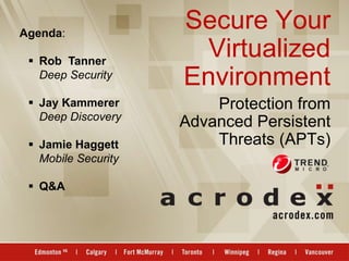 Agenda:
                     Secure Your
  Rob Tanner
                      Virtualized
   Deep Security
                     Environment
  Jay Kammerer          Protection from
   Deep Discovery
                     Advanced Persistent
  Jamie Haggett         Threats (APTs)
   Mobile Security

  Q&A
 