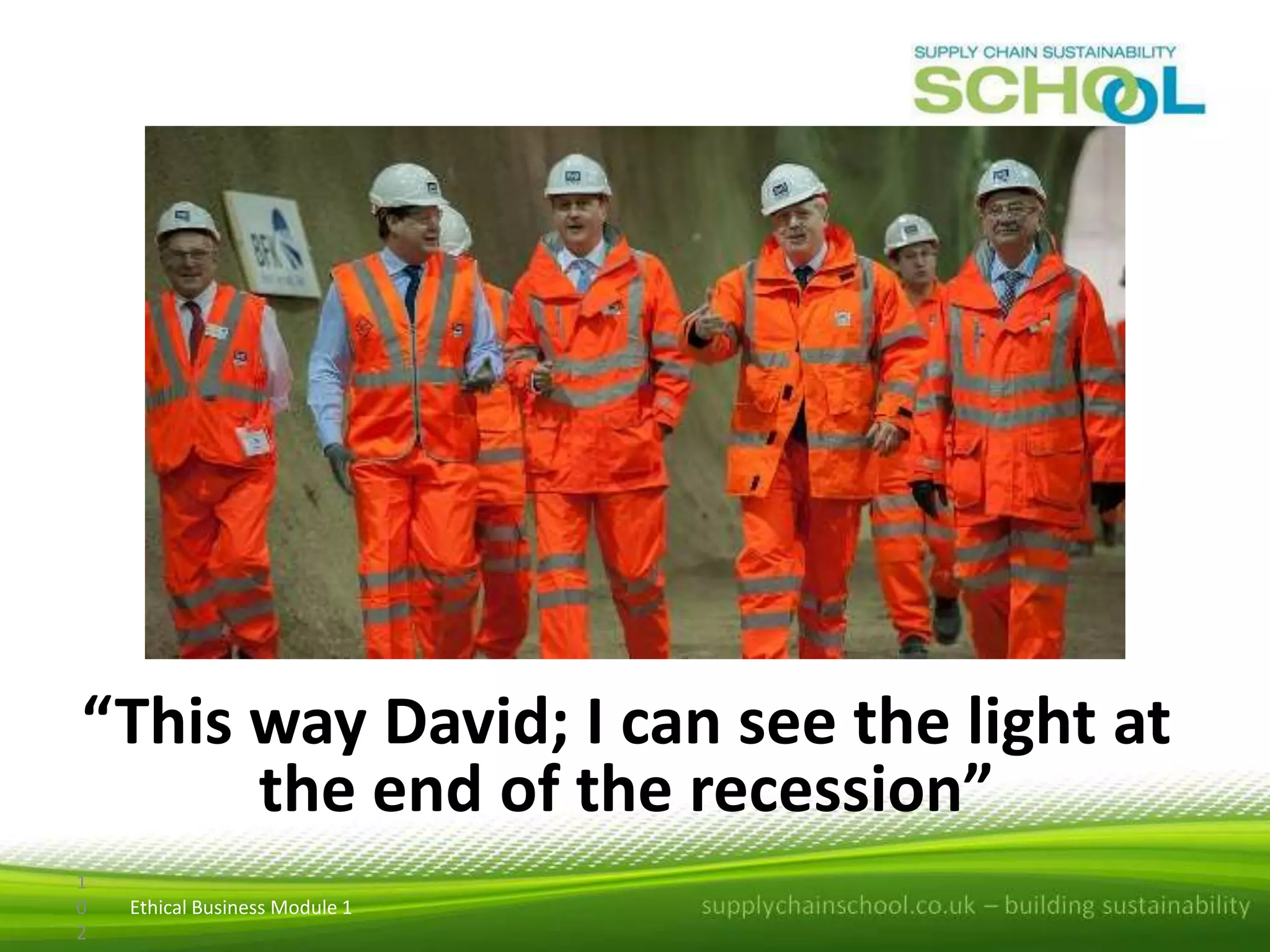 “This way David; I can see the light at
the end of the recession”
1
0
2

Ethical Business Module 1

 