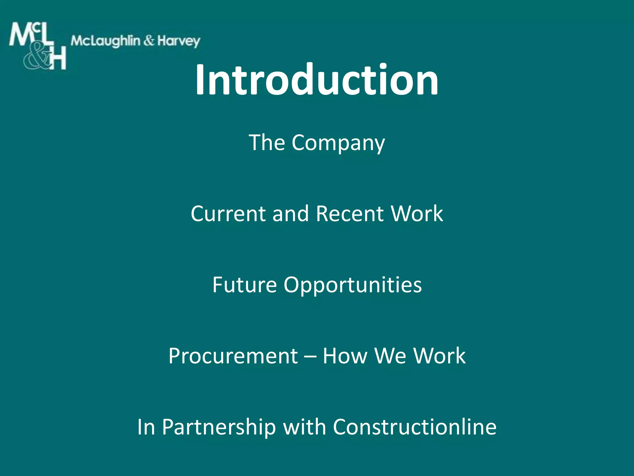 Introduction
The Company
Current and Recent Work

Future Opportunities
Procurement – How We Work
In Partnership with Constructionline

 