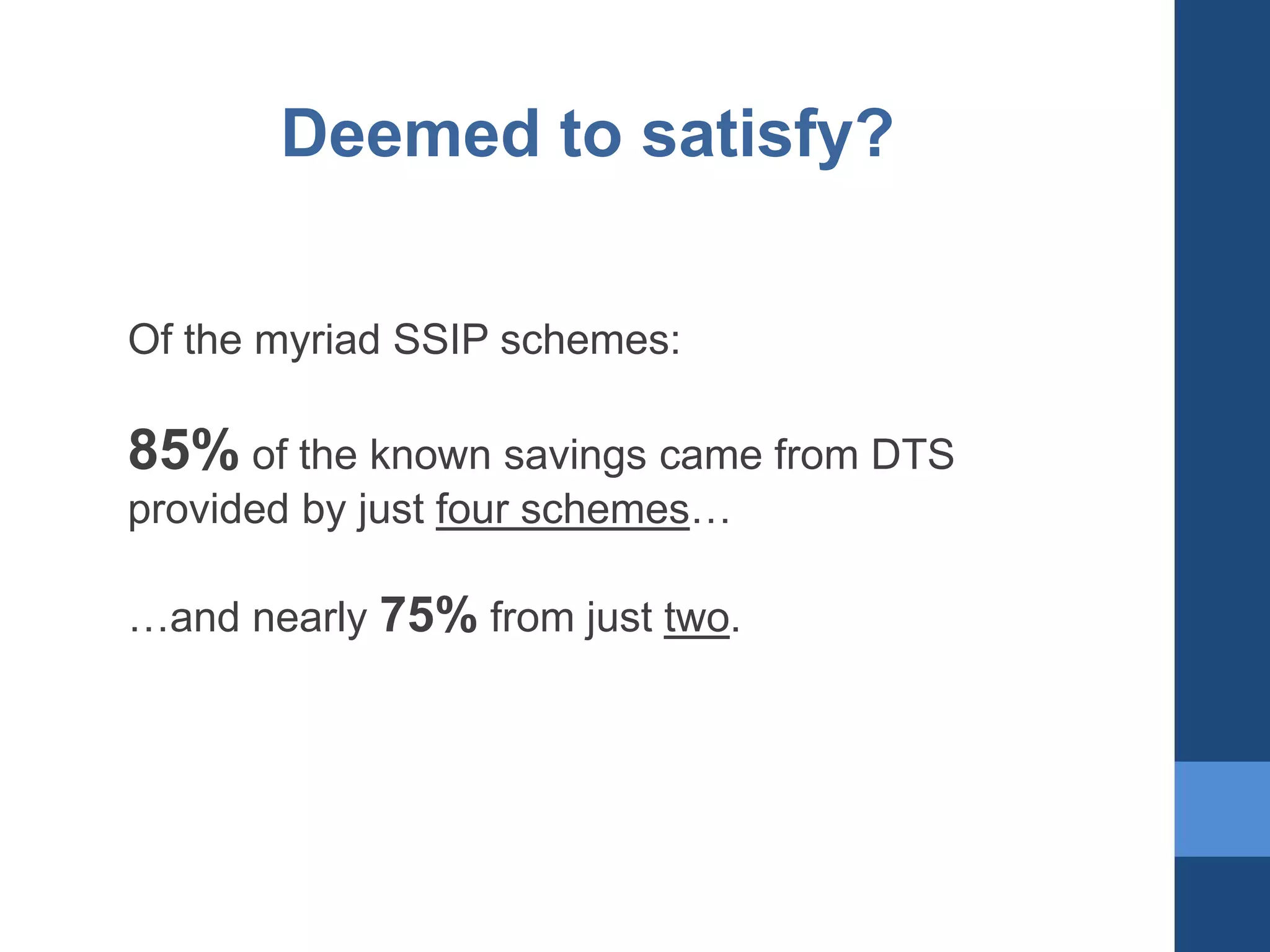 Deemed to satisfy?
Of the myriad SSIP schemes:

85% of the known savings came from DTS
provided by just four schemes…
…and nearly 75% from just two.

 