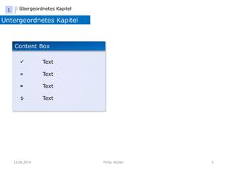 13.06.2014 Philip Müller 3
Übergeordnetes Kapitel
Untergeordnetes Kapitel
1
Content Box
Text
» Text
Text
Text