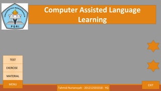 Computer Assisted Language
Learning
EXIT
Tahmid Nuriansyah - 201212501018 - YQ
MENU
MATERIAL
EXERCISE
TEST
 