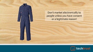 Don’t market electronically to
people unless you have consent
or a legitimate reason!
 