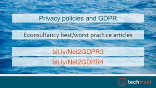 bit.ly/Net2GDPR3
Privacy policies and GDPR
Econsultancy best/worst practice articles
bit.ly/Net2GDPR4
 