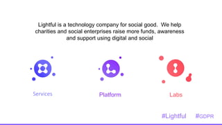 Services
Lightful is a technology company for social good. We help
charities and social enterprises raise more funds, awar...