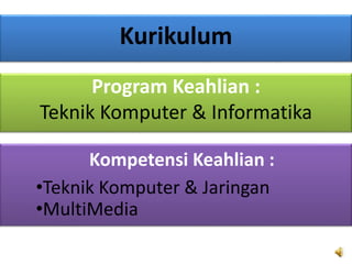Program Keahlian :
Teknik Komputer & Informatika
Kurikulum
Kompetensi Keahlian :
•Teknik Komputer & Jaringan
•MultiMedia
 