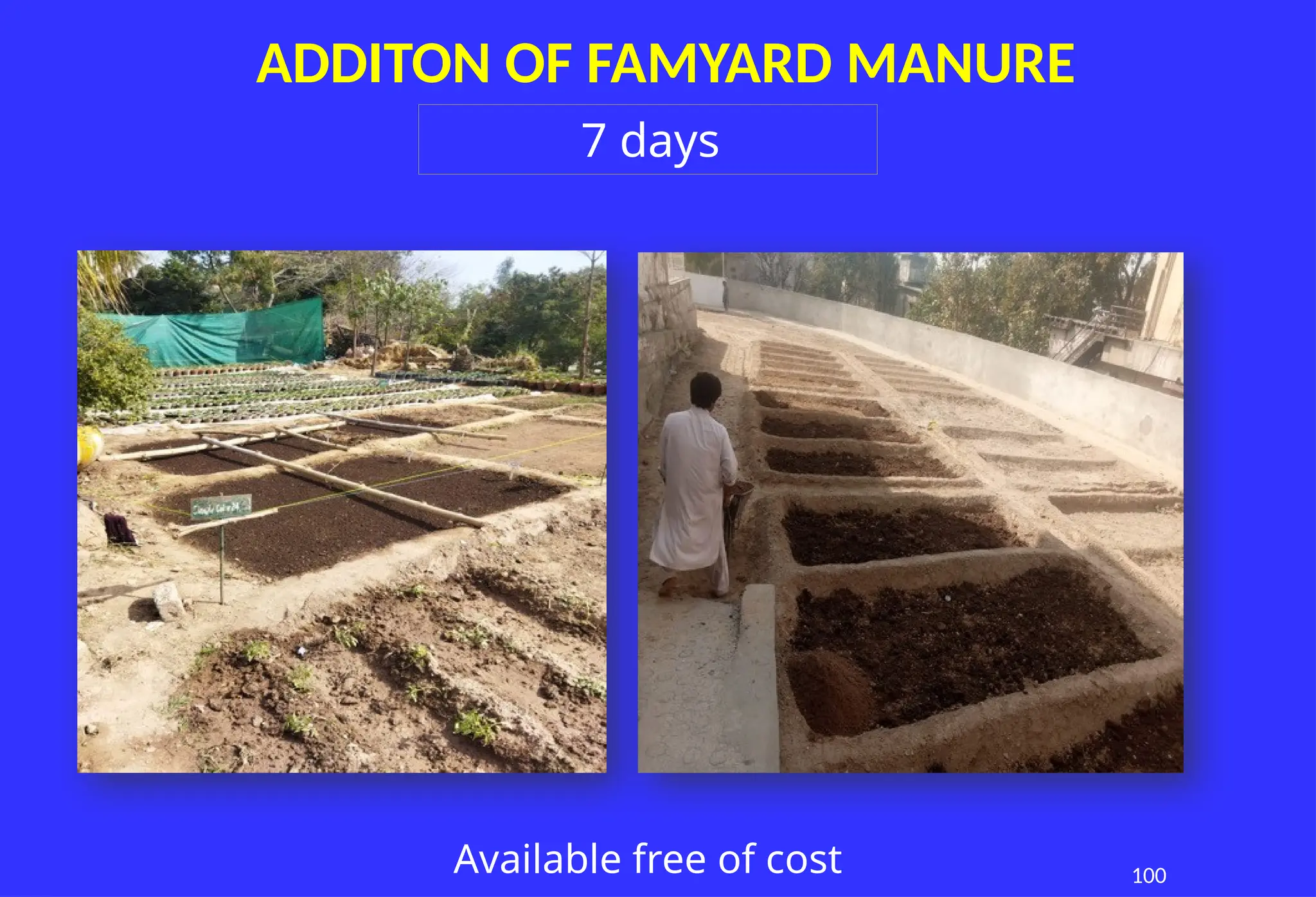 100
ADDITON OF FAMYARD MANURE
7 days
Available free of cost
 