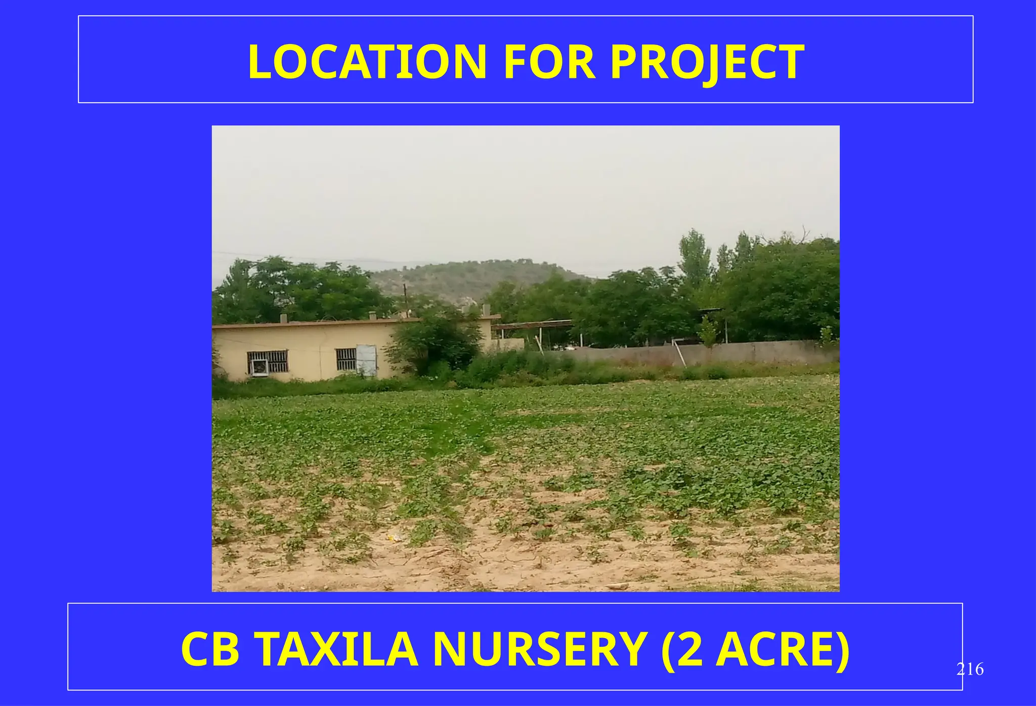 216
CB TAXILA NURSERY (2 ACRE)
LOCATION FOR PROJECT
 