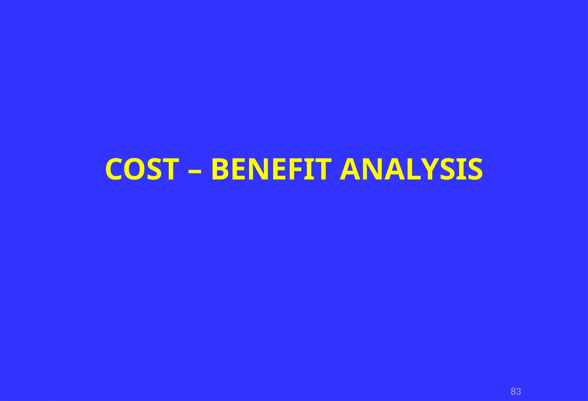 83
COST – BENEFIT ANALYSIS
 